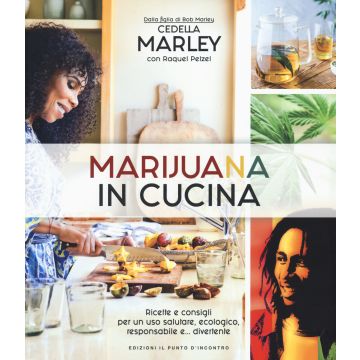 Marijuana in cucina. Ricette e consigli per un uso salutare, ecologico, responsabile e... divertente