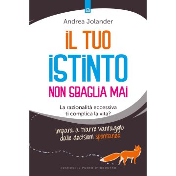 Il tuo istinto non sbaglia mai. La razionalità eccessiva ti complica la vita? Impara a trarre vantaggio dalle decisioni spontanee