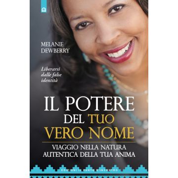 Il potere del tuo vero nome. Viaggio nella natura autentica della tua anima