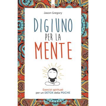 Digiuno per la mente. Esercizi spirituali per un detox della psiche