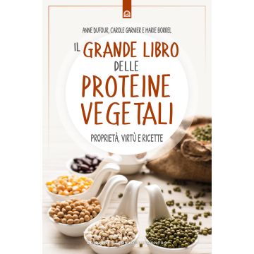 Il grande libro delle proteine vegetali. Proprietà, virtù e ricette