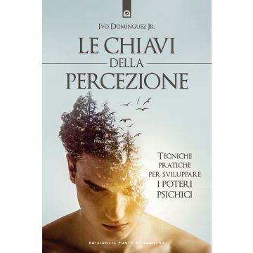 Le chiavi della percezione. Tecniche pratiche per sviluppare i poteri psichici
