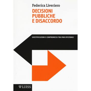 Decisioni pubbliche e disaccordo. Giustificazioni e compromessi tra pari epistemici