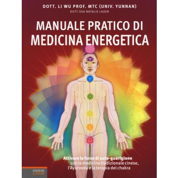 Manuale pratico di medicina energetica. Attivare le forze di autoguarigione con la medicina tradizionale cinese, l'Ayurveda e la terapia dei chakra