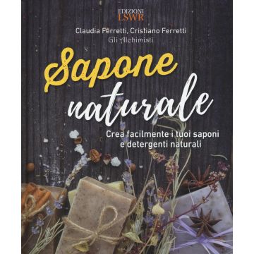 Sapone naturale. Crea facilmente i tuoi saponi e detergenti naturali