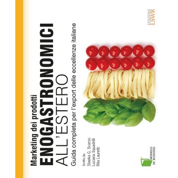Marketing dei prodotti enogastronomici all'estero. Guida completa per l'export delle eccellenze italiane