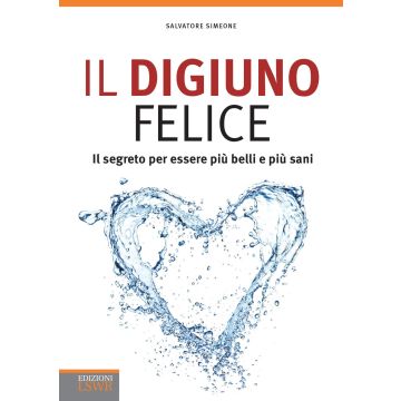 Il digiuno felice. Il segreto per essere più belli e più sani