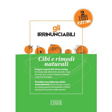 Gli irrinunciabili. Cibi e rimedi naturali: Mangiare sano e con gusto. Tornare in forma con il clean eating-Piante medicinali. Rimedi naturali per la famiglia