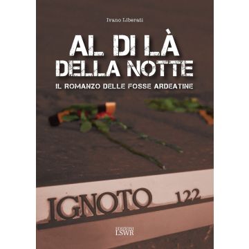 Al di là della notte. Il romanzo delle fosse Ardeatine