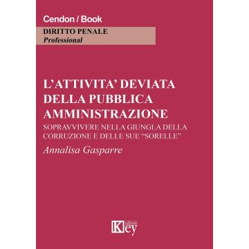 L'attività deviata della pubblica amministrazione. Sopravvivere nella giungla della corruzione e delle sue «sorelle»