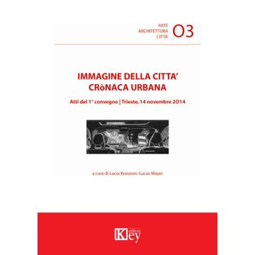 Immagine della città cronaca urbana. Atti del primo Convegno (Trieste, 14 novembre 2014)