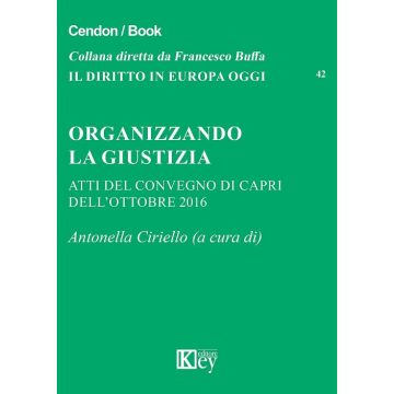 Organizzando la giustizia. Atti del convegno (Capri, ottobre 2016)