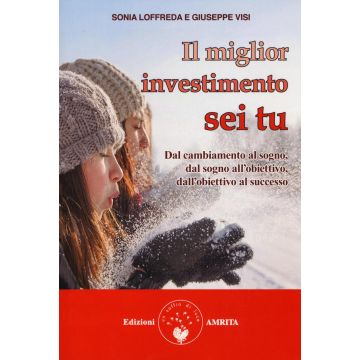 Il miglior investimento sei tu. Dal cambiamento al sogno, dal sogno all'obiettivo, dall'obiettivo al successo