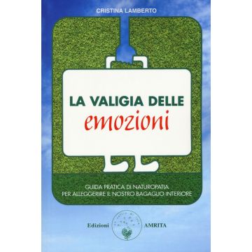 La valigia delle emozioni. Guida pratica di naturopatia per alleggerire il nostro bagaglio interiore