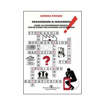 Organizzare il magazzino. Oltre 100 suggerimenti pratici, casi ed esempi per lavorare con efficienza