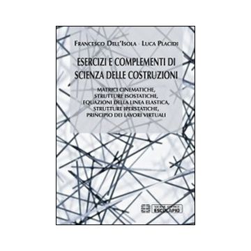 Esercizi e complementi di scienza delle costruzioni. Matrici cinematiche, strutture isostatiche, equazioni della linea elastica, strutture iperstatiche...