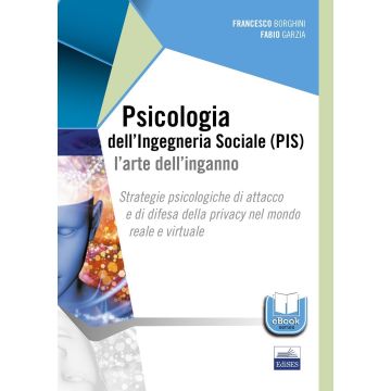 Psicologia dell'ingegneria sociale (PIS). L'arte dell'inganno. Strategie psicologiche di attacco e di difesa della privacy nel mondo reale e virtuale