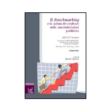 Il benchmarking e la cultura del confronto nelle amministrazioni pubbliche. Atti del Convegno (Chieti-Pescara, 18-19 marzo 2004). Vol. 1