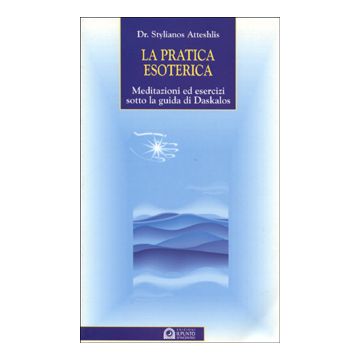 La pratica esoterica. Meditazioni ed esercizi sotto la guida di Daskalos