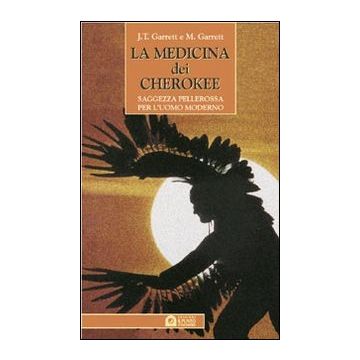 La medicina dei cherokee. Saggezza pellerossa per l'uomo moderno