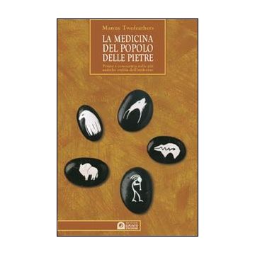 La medicina del popolo delle pietre. Guida pratica all'uso delle pietre e del loro potere secondo la tradizione pellerossa