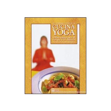Il libro della cucina yoga. Cibo sano per il corpo e la mente