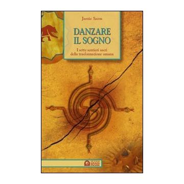 Danzare il sogno. I sette sentieri sacri della trasformazione umana