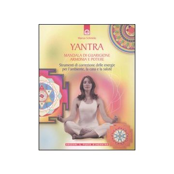 Yantra. Mandala di guarigione, armonia e potere. Strumenti di correzione delle energie per l'ambiente, la casa e la salute. Ediz. illustrata