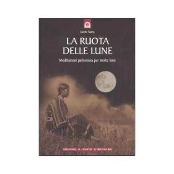 La ruota delle lune. Meditazioni pellerossa per molte lune