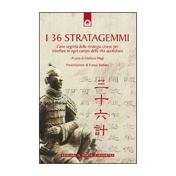 I 36 stratagemmi. L'arte segreta della strategia cinese per trionfare in ogni campo della vita quotidiana