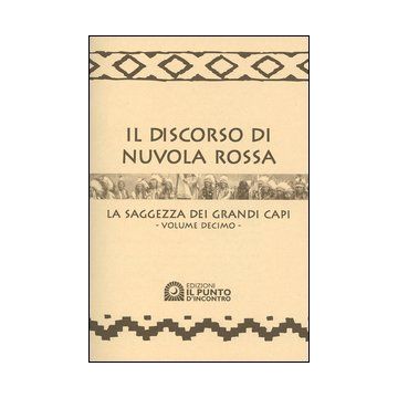 Il discorso di Nuvola Rossa. La saggezza dei Grandi Capi. Con calendario 2005. Vol. 10