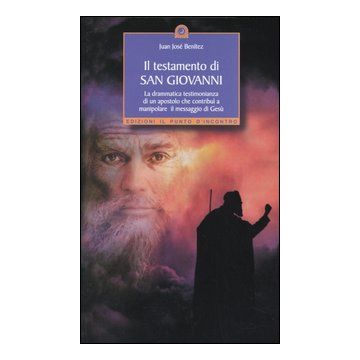 Il testamento di San Giovanni. La drammatica testimonianza di un apostolo che contribuì a manipolare il messaggio di Gesù