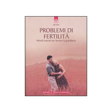 Problemi di fertilità. Metodi naturali per favorire la gravidanza