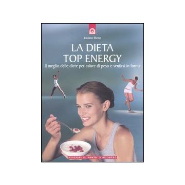 La dieta top energy. Il meglio delle diete per calare di peso e sentirsi in forma