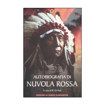 Autobiografia di Nuvola Rossa. Capo guerriero Oglala