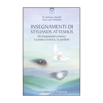 Insegnamenti di Stylianos Atteshlis. Gli insegnamenti esoterici, la pratica esoterica, le parabole. Ediz. illustrata