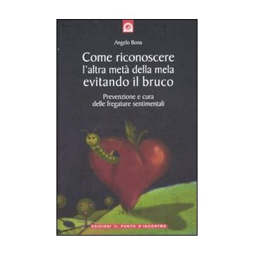 Come riconoscere l'altra metà della mela evitando il bruco. Prevenzione e cura delle fregature sentimentali