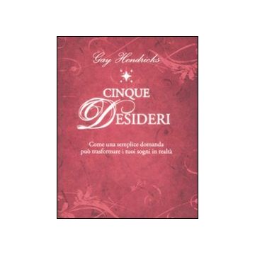 Cinque desideri. Come una semplice domanda può trasformare i tuoi sogni in realtà