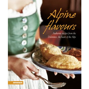 Alpine flavours. Authentics recipes from the Dolomites, the heart of the Alps
