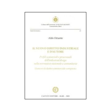 Il nuovo diritto industriale e d'autore. Profili sostanziali e processuali dell'industrial design nella normativa nazionale e comunitaria
