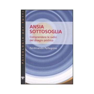 Ansia sottosoglia. Comprendere le radici del disagio psichico