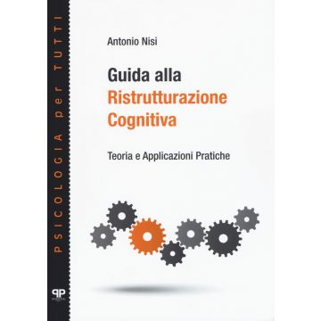 Guida alla ristrutturazione cognitiva. Teoria e applicazioni pratiche