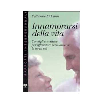 Innamorarsi della vita. Consigli e tecniche per affrontare serenamente la terza età