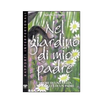 Nel giardino di mio padre. L'amore di una figlia, la saggezza di un padre