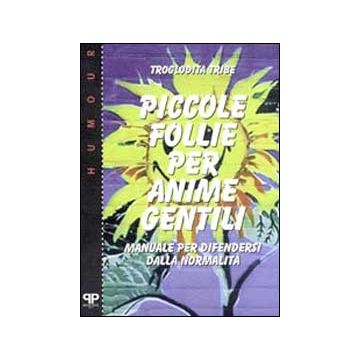 Piccole follie per anime gentili. Manuale per difendersi dalla normalità