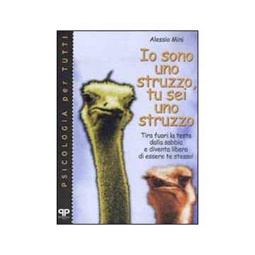 Io sono uno struzzo, tu sei uno struzzo: tira fuori la testa dalla sabbia e diventa libero di essere te stesso!