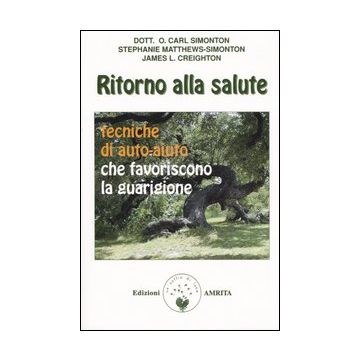 Ritorno alla salute. Tecniche di auto-aiuto che favoriscono la guarigione