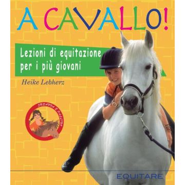 A cavallo! Lezioni di equitazione per i più giovani. Ediz. illustrata