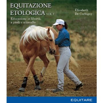 Equitazione etologica. Vol. 1: Educazione in libertà, a piedi e a cavallo