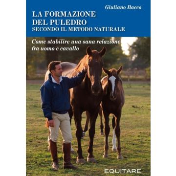 La formazione del puledro secondo il metodo naturale. Come stabilire una sana relazione fra uomo e cavallo